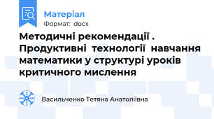 Методичні рекомендації . Продуктивні  технології  навчання математики у структурі уроків критичного мислення