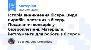 Історія виникнення бісеру. Види виробів, плетених з бісеру. Поєднання кольорів у бісероплетінні. Матеріали, інструменти для роботи з бісером
