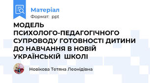 МОДЕЛЬ   ПСИХОЛОГО-ПЕДАГОГІЧНОГО СУПРОВОДУ ГОТОВНОСТІ ДИТИНИ ДО НАВЧАННЯ В НОВІЙ УКРАЇНСЬКІЙ  ШКОЛІ
