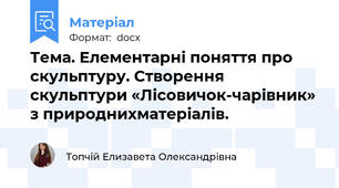 Тема. Елементарні поняття про скульптуру. Створення скульптури «Лісовичок-чарівник» з природнихматеріалів.