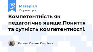 Компетентність як педагогічне явище.Поняття та сутність компетентності.
