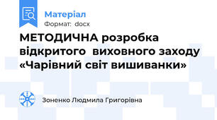 МЕТОДИЧНА розробка відкритого  виховного заходу  «Чарівний світ вишиванки»