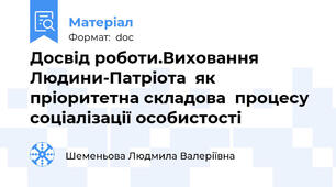 Досвід роботи.Виховання Людини-Патріота  як пріоритетна складова  процесу соціалізації особистості