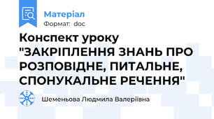 Конспект уроку "ЗАКРІПЛЕННЯ ЗНАНЬ ПРО РОЗПОВІДНЕ, ПИТАЛЬНЕ, СПОНУКАЛЬНЕ РЕЧЕННЯ"