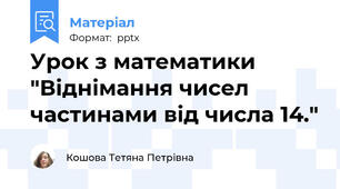 Урок з математики "Віднімання чисел частинами від числа 14."