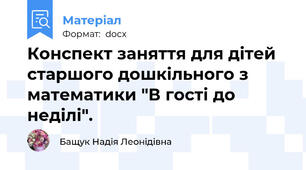 Конспект заняття для дітей старшого дошкільного з математики "В гості до неділі".