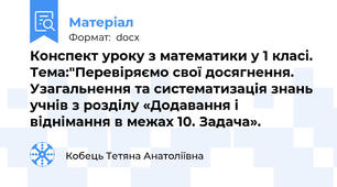 Конспект уроку з математики у 1 класі. Тема:"Перевіряємо свої досягнення. Узагальнення та систематизація знань учнів з розділу «Додавання і віднімання в межах 10. Задача».