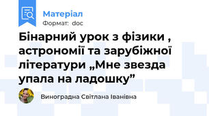 Бінарний урок з фізики , астрономії та зарубіжної літератури „Мне звезда упала на ладошку”