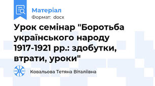 Урок семінар "Боротьба українського народу 1917-1921 рр.: здобутки, втрати, уроки"