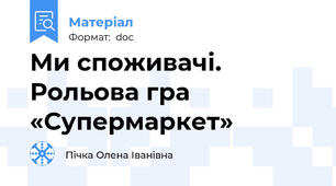 Ми споживачі. Рольова гра «Супермаркет»