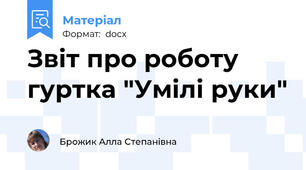 Звіт про роботу гуртка "Умілі руки"