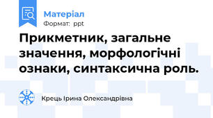 Прикметник, загальне значення, морфологічні ознаки, синтаксична роль.