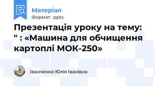 Презентація уроку на тему: " : «Машина для обчищення картоплі МОК-250»