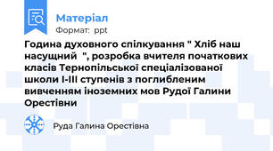 Година духовного спілкування " Хліб наш насущний  ", розробка вчителя початкових класів Тернопільської спеціалізованої школи І-ІІІ ступенів з поглибленим вивченням іноземних мов Рудої Галини Орестівни
