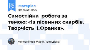 Самостійна  робота за темою: «Із пісенних скарбів. Творчість  І.Франка».