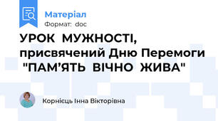 УРОК  МУЖНОСТІ, присвячений Дню Перемоги  "ПАМ’ЯТЬ  ВІЧНО  ЖИВА"