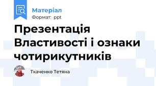 Презентація Властивості і ознаки чотирикутників