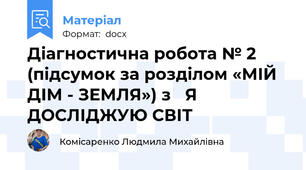 Діагностична робота № 2 (підсумок за розділом «МІЙ ДІМ - ЗЕМЛЯ») з   Я ДОСЛІДЖУЮ СВІТ