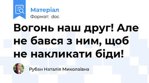 Вогонь наш друг! Але не бався з ним, щоб не накликати біди!