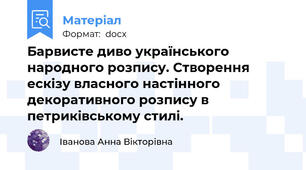 Барвисте диво українського народного розпису. Створення ескізу власного настінного декоративного розпису в петриківському стилі.