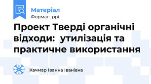 Проект Тверді органічні відходи:  утилізація та практичне використання