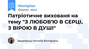 Патріотичне вихованя на тему "З ЛЮБОВ’Ю В СЕРЦІ, З ВІРОЮ В ДУШІ"