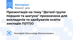 Презентація на тему "Деталі групи поршня та шатуна" призначена для викладачів та здобувачів освіти закладів П(ПТ)О