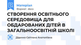 СТВОРЕННЯ ОСВІТНЬОГО СЕРЕДОВИЩА ДЛЯ ОБДАРОВАНИХ ДІТЕЙ В ЗАГАЛЬНООСВІТНІЙ ШКОЛІ