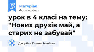 урок в 4 класі на тему: "Нових друзів май, а старих не забувай"