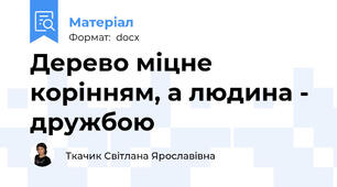 Дерево міцне корінням, а людина - дружбою