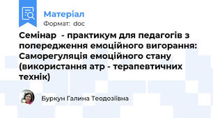 Семінар  - практикум для педагогів з попередження емоційного вигорання: Саморегуляція емоційного стану (використання атр - терапевтичних технік)