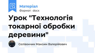 Урок "Технологія токарної обробки деревини"
