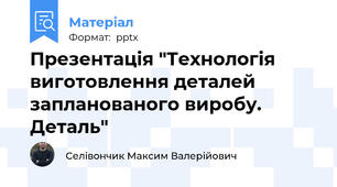 Презентація "Технологія виготовлення деталей запланованого виробу. Деталь"