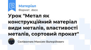 Урок "Метал як конструкційний матеріал види металів, властивості металів, сортовий прокат"