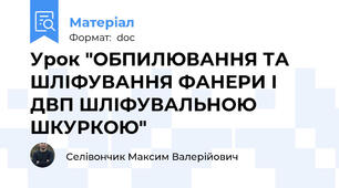 Урок "ОБПИЛЮВАННЯ ТА ШЛІФУВАННЯ ФАНЕРИ І ДВП ШЛІФУВАЛЬНОЮ ШКУРКОЮ"