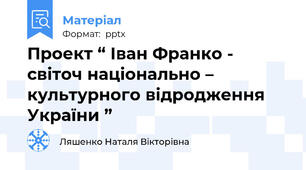 Проект “ Іван Франко - світоч національно – культурного відродження України ”