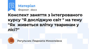 Конспект заняття з інтегрованого курсу "Я досліджую світ " на тему  "Як  живеться влітку тваринам у лісі?"