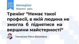 Тренінг “Немає такої професії, в якій людина не змогла  б  піднятися  на вершини майстерності“