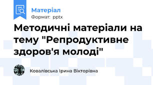 Методичні матеріали на тему "Репродуктивне здоров'я молоді"