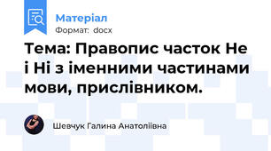 Тема: Правопис часток Не і Ні з іменними частинами мови, прислівником.
