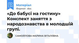 «До бабусі на гостину» Конспект заняття з народознавства в молодшій групі.