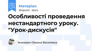 Особливості проведення  нестандартного уроку. "Урок-дискусія"