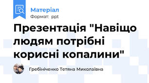 Презентація "Навіщо людям потрібні корисні копалини"