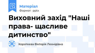 Виховний захід "Наші права- щасливе  дитинство"