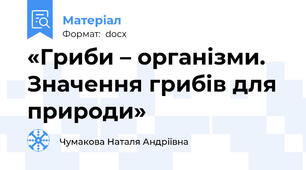 «Гриби – організми. Значення грибів для природи»
