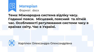 Тема: Міжнародна система відліку часу. Годинні пояси.  Місцевий, поясний  та літній час. Особливості регулювання системи часу в країнах світу. Час в Україні.