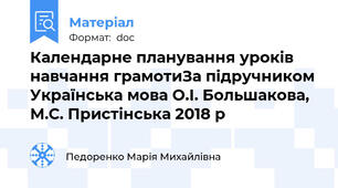 Календарне планування уроків навчання грамотиЗа підручником Українська мова О.І. Большакова, М.С. Пристінська 2018 р