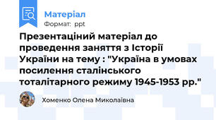 Презентаціний матеріал до проведення заняття з Історії України на тему : "Україна в умовах посилення сталінського тоталітарного режиму 1945-1953 рр."