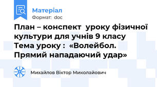 План – конспект  уроку фізичної культури для учнів 9 класу   Тема уроку :  «Волейбол. Прямий нападаючий удар»