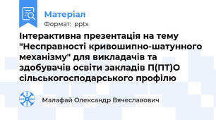 Інтерактивна презентація на тему "Несправності кривошипно-шатунного механізму" для викладачів та здобувачів освіти закладів П(ПТ)О сільськогосподарського профілю